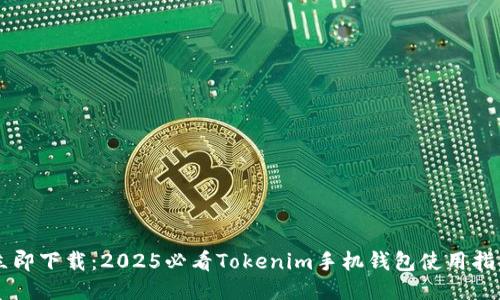立即下载：2025必看Tokenim手机钱包使用指南