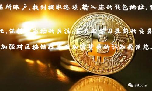 要将Tokenim（意指某种代币，假设为一种加密货币）转换为以太坊（ETH）以外的其他币种，您可以遵循以下步骤。请注意，这里给出的步骤会根据您所使用的交易所或钱包的具体流程有所不同，但总体思路是相似的。

了解Tokenim及其市场
在开始转换之前，您首先需要了解Tokenim的具体信息，包括其当前价格、市场排名和可用的交易对。选择一个可靠的加密货币市场数据网站（如CoinMarketCap或CoinGecko）来获取这些信息，确保您在进行转换时了解市场动态。

选择合适的交易平台
为了将Tokenim转换为其他币种，您需要选择一个支持该代币及您想要交换的币种的加密货币交易所。目前，一些主流的交易所如Binance、Coinbase、Huobi、KuCoin等，通常会支持多种币种之间的交换。在选择交易所时，您需要考虑其交易费用、安全性和用户界面的友好程度。

创建并验证账户
一旦选择了交易所，您需要创建一个账户。大多数交易所都需要您提供一些基本信息并进行身份验证，以符合KYC（了解您的客户）法规。在提交信息后，您应该耐心等待审核。完成后，您就可以在交易所中交易了。

充值Tokenim到交易所
在您的账户创建完成后，您需要将Tokenim充值到交易所。登录到您的钱包，找到Tokenim的发送选项，并输入交易所提供的Tokenim充值地址。请务必确认地址无误，以免造成资金丢失。同时，注意交易费用和处理时间，通常会因网络拥堵而有所不同。

选择兑换的币种
充值成功后，您可以在交易所找到Tokenim的交易对，比如Tokenim/BTC、Tokenim/USDT等。选择您想要兑换的币种，并查看当前的市场价格和流动性。这些信息将帮助您确定最佳的交易时机。

设置交易订单
在交易页面，您可以选择市价单或限价单。市价单会以当前市场价格立即成交，而限价单则是在指定价格成交。根据市场情况，选择适合自己的订单类型，输入您希望交易的Tokenim数量并确认交易。

提取新币到钱包
交易完成后，您将拥有所兑换的币种。接下来，如果您希望将这些新币安全存储，建议将其提取到您的个人钱包中。登录到交易所账户，找到提取选项，输入您的钱包地址，并确认提取操作。请注意查看交易费用和处理时间。

总结与建议
以上步骤提供了从Tokenim转换为其他币种的基本流程。随着加密货币市场的不断发展，您可能会遇到新的平台和项目。因此，保持对市场的关注，并不断学习最新的交易策略，可以帮助您在这个快速变化的行业中获得成功。此外，请务必注意加密货币投资的风险，理性决策，确保您的资金安全。

通过以上步骤，您不仅可以顺利地将Tokenim转换为其他币种，还可以深入了解交易所的运作方式及市场的动态变化。同时，加强对区块链技术及加密货币的认知将使您在未来的数字经济中占据更有利的位置。

Tokenim, 加密货币, 交易所, 代币兑换/guanjianci

希望这些信息能帮助您顺利完成Tokenim的代币兑换。如果您还有其他问题或需要更加详细的步骤，欢迎随时提出。