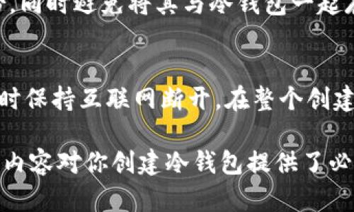 在创建冷钱包的过程中，确实有一些重要的考虑因素，包括网络连接的问题。冷钱包（Cold Wallet）是指一种离线存储加密货币的方式，旨在提供相对安全的资产存储。接下来，我们将深入探讨冷钱包的创建过程以及是否需要关网的问题。

冷钱包的定义与作用
冷钱包是用于安全存储加密货币的一种方法，它不连接互联网，因此基本上可以避免黑客的攻击和在线盗窃。这种钱包主要用于长期存储加密货币，通常适合那些不打算频繁交易的用户。

创建冷钱包的基本步骤
创建冷钱包的过程通常涉及几个步骤。首先，我们需要选择一种适合的冷钱包形式，目前最常见的冷钱包包括硬件钱包、纸钱包和专用的计算机或设备。

h41. 硬件钱包/h4
硬件钱包是一种物理设备，用户可以将其插入计算机来进行加密货币的存储和管理。创建硬件钱包时，你首先需要购买一个信誉良好的硬件钱包品牌，例如Ledger或Trezor。在购买之后，还需确保设备在第一次使用前进行设置和初始化，以确保安全性。

h42. 纸钱包/h4
纸钱包是一种较为传统的方法，用户可以通过在线工具生成和打印出自己的公钥和私钥。为了保证安全，建议在离线环境下创建纸钱包。这意味着你应该在断开互联网连接的情况下生成钱包，以最大程度降低风险。

h43. 离线计算机或设备/h4
使用一台专门的旧计算机作为冷钱包也是一种选择。在创建这台设备时，你需要确保其已经完全断网，包括禁用Wi-Fi和断开任何其他网络连接。在该设备上下载相应的加密货币钱包软件，生成私钥和公钥，并确保将密钥信息保存在安全的地方。

关网与否的重要性
对于许多人来说，创建冷钱包时的首要问题是是否需要断网。实际上，答案是肯定的。关闭互联网是确保冷钱包安全性的关键。

首先，断网可以防止潜在的网络攻击。虽然大多数冷钱包设计为离线使用，但在连接互联网的情况下，仍然会存在泄露密钥信息的风险。因此，保持网络断开可以减少这种风险。此外，许多网络攻击者会利用各种手段试图从易受攻击的计算机或设备中窃取信息，关闭互联网连接可以有效阻止此类攻击。

实际操作中的注意事项
在创建冷钱包时，除了关网，还有若干其他注意事项需要考虑。首先，要确保使用的是最新的、经验证的软件下载工具。如果可能，最好在全新设备上进行安装，这样风险更低。

其次，在创建冷钱包的过程中，请务必备份私钥和恢复短语。这两者是恢复钱包及其中的加密货币的唯一方式，因此一定要妥善保管。建议使用纸质备份，并存放在安全的地方，比如银行保管箱。

冷钱包的常见问题
创建冷钱包时，用户可能会遇到一些常见问题。以下是一些值得注意的点：

h41. 冷钱包可以在线使用吗？/h4
冷钱包本身是为了离线存储而存在的。因此，它不应在日常交易中频繁连接网络。为了确保安全，建议尽量在离线状态下管理和存储冷钱包中的资金。

h42. 我能否将冷钱包与热钱包一起使用？/h4
是的，许多用户都会将冷钱包和热钱包结合使用。热钱包用于日常交易，而冷钱包则用于长期存储。在进行交易时，可以将需要的金额从冷钱包转移到热钱包中，完成后再将多余的资金转回冷钱包。

h43. 如果我丢失了冷钱包的访问信息怎么办？/h4
如果你丢失了冷钱包的私钥或恢复短语，那么就无法再访问你存储在其中的加密货币。为了避免这种情况，务必在安全的地方进行备份，同时避免将其与冷钱包一起存放。

总结
创建冷钱包是存储加密货币的有效方式，Securing甚至是长期投资策略的关键环节。为了确保安全，务必在离线环境中创建冷钱包，同时保持互联网断开。在整个创建过程中的每一步都需要小心谨慎，以最大程度降低风险，确保你的加密资产的安全。

总之，尽管创建冷钱包是一项技术活，但只要采取正当的安全措施，并确保在离线环境中操作，便可以有效减少被侵害的风险。希望以上内容对你创建冷钱包提供了必要的指导。