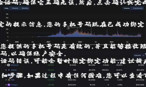 要在Tokenim上绑定手机，您可以按照以下步骤进行操作：

### 步骤 1: 登录您的Tokenim账户
首先，您需要访问Tokenim的官方网站，并使用您的账户信息登录。

### 步骤 2: 进入账户设置
登录后，找到您的账户设置选项。这通常在页面的右上角，可能标记为“个人资料”或“账户设置”。

### 步骤 3: 找到手机绑定选项
在账户设置页面，查找“安全设置”或“手机绑定”等相关栏目。

### 步骤 4: 输入您的手机号码
点击“绑定手机”或“添加手机号码”，输入您要绑定的手机号码。确保您输入的号码正确无误，以免影响接收验证码。

### 步骤 5: 获取验证码
提交手机号码后，系统会向该号码发送一条短信，包含一个验证代码。检查您的手机，并在短信中找到这个验证码。

### 步骤 6: 验证手机号码
返回Tokenim的绑定页面，输入您收到的验证码，确保它正确无误。然后，点击确认或完成绑定。

### 步骤 7: 绑定成功
如果验证码正确，您将会看到一个成功绑定的提示信息。您的手机号码现在已成功绑定到Tokenim账户上。

### 注意事项
1. **确保手机号码有效**：绑定前请确保您提供的手机号码是有效的，并且能够接收短信。
2. **保密信息**：不向他人公开您的验证码，以确保账户安全。
3. **多次失败的尝试**：如果多次输入验证码错误，可能会暂时锁定绑定功能，建议稍后再试。

以上就是在Tokenim上绑定手机号码的详细步骤。如果过程中有任何困难，您可以查看Tokenim的帮助中心或联系客服获取支持。