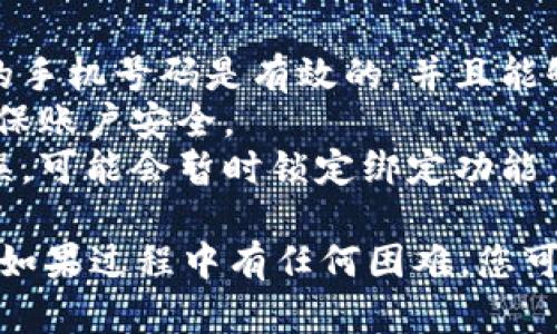 要在Tokenim上绑定手机，您可以按照以下步骤进行操作：

### 步骤 1: 登录您的Tokenim账户
首先，您需要访问Tokenim的官方网站，并使用您的账户信息登录。

### 步骤 2: 进入账户设置
登录后，找到您的账户设置选项。这通常在页面的右上角，可能标记为“个人资料”或“账户设置”。

### 步骤 3: 找到手机绑定选项
在账户设置页面，查找“安全设置”或“手机绑定”等相关栏目。

### 步骤 4: 输入您的手机号码
点击“绑定手机”或“添加手机号码”，输入您要绑定的手机号码。确保您输入的号码正确无误，以免影响接收验证码。

### 步骤 5: 获取验证码
提交手机号码后，系统会向该号码发送一条短信，包含一个验证代码。检查您的手机，并在短信中找到这个验证码。

### 步骤 6: 验证手机号码
返回Tokenim的绑定页面，输入您收到的验证码，确保它正确无误。然后，点击确认或完成绑定。

### 步骤 7: 绑定成功
如果验证码正确，您将会看到一个成功绑定的提示信息。您的手机号码现在已成功绑定到Tokenim账户上。

### 注意事项
1. **确保手机号码有效**：绑定前请确保您提供的手机号码是有效的，并且能够接收短信。
2. **保密信息**：不向他人公开您的验证码，以确保账户安全。
3. **多次失败的尝试**：如果多次输入验证码错误，可能会暂时锁定绑定功能，建议稍后再试。

以上就是在Tokenim上绑定手机号码的详细步骤。如果过程中有任何困难，您可以查看Tokenim的帮助中心或联系客服获取支持。