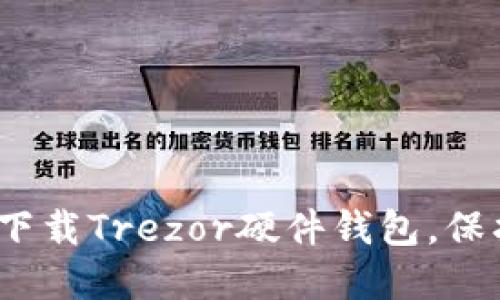 2025必看：立即下载Trezor硬件钱包，保护你的数字资产！