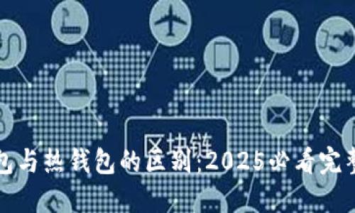 冷钱包与热钱包的区别：2025必看完整指南