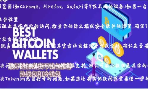 如果你在使用Tokenim时遇到问题，下面是一些可能的解决方案和建议：

### 1. 检查网络连接
确保你的互联网连接稳定。尝试重新连接网络或切换到不同的Wi-Fi网络，看看问题是否得到解决。

### 2. 清除浏览器缓存和Cookies
有时候，浏览器缓存和Cookies可能导致某些网站无法正常加载。尝试清除浏览器的缓存和Cookies，然后重新打开Tokenim。

### 3. 更新浏览器
确保你的浏览器是最新版本。过时的浏览器可能与一些网站不兼容。检查浏览器的更新情况，并进行升级。

### 4. 尝试其他浏览器或设备
如果问题依旧，考虑尝试其他浏览器（如Chrome, Firefox, Safari等）或不同的设备（如另一台电脑或手机）来访问Tokenim。

### 5. 检查防火墙或安全软件设置
有时候，防火墙或安全软件可能阻止某些网站的访问。检查你的防火墙或安全软件的设置，确保Tokenim没有被屏蔽。

### 6. 访问Tokenim的官方社交媒体或论坛
在某些情况下，Tokenim可能出现系统故障或维护。访问其官方社交媒体平台或论坛，确认是否有公告或用户讨论类似的问题。

### 7. 联系客服支持
如果尝试了上述方法仍无法解决问题，建议联系Tokenim的客服支持。他们可能会提供更具体的解决方案或及时更新系统状态。

通过以上步骤希望能帮助您解决Tokenim无法打开的问题。如果您还有其他疑问或需要进一步的帮助，请随时提出！
