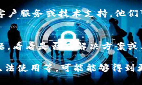 如果您在使用Tokenim苹果版时遇到问题，可以尝试以下步骤来解决：

### 1. 检查网络连接
确保您的设备已连接到稳定的网络，如Wi-Fi或移动数据。在某些情况下，网络不稳定会导致应用无法正常工作。

### 2. 更新应用
打开App Store，检查Tokenim应用是否有可用更新。如果有，请更新到最新版本，以确保您使用的是最新的功能和修复了已知的bug。

### 3. 重启应用
彻底关闭Tokenim应用，然后重新启动。这可以清除可能导致应用故障的临时缓存。

### 4. 重新安装应用
如果以上方法无效，尝试卸载Tokenim应用，然后重新从App Store下载并安装。这将删除所有相关数据，但有时可以解决应用问题。

### 5. 检查系统更新
确保您的iOS系统是最新版本。前往“设置”  “通用”  “软件更新”，查看是否有可用的更新。运行过时的系统可能会影响应用的性能。

### 6. 联系技术支持
如果您仍然无法使用Tokenim，建议联系Tokenim的客户服务或技术支持。他们可以提供特定于该应用的进一步帮助。

### 7. 寻找社区支持
在社交媒体或相关的论坛上搜索其他用户的类似问题，看看是否有解决方案或其他用户的经验分享。

如果您能具体说明遇到的问题，例如错误信息，功能无法使用等，可能能够得到更针对性的帮助。