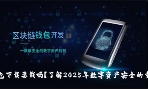 冷钱包下载要钱吗？了解2025年数字资产安全的重要性