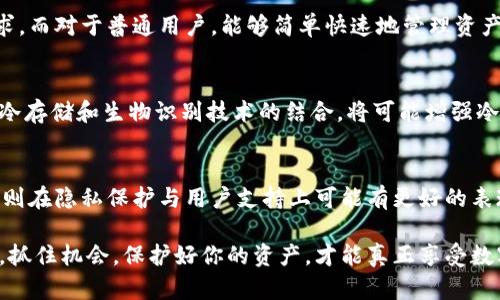   2025必看：冷钱包开源与不开源的对比分析，选择安全的数字资产保护工具！ / 

 guanjianci 冷钱包, 开源, 不开源, 数字资产保护 /guanjianci 

引言
在数字货币日益流行的今天，如何安全地存储和管理你的数字资产成为了每个投资者必须面临的问题。冷钱包作为一种安全存储数字货币的方式，受到越来越多用户的青睐。然而，在冷钱包的选择上，开源和不开源的对比常常使人困惑。本文将深入探讨这两种类型冷钱包的优缺点，帮助你在2025年前做出更明智的决策，确保你的资产安全。

冷钱包的基本概念
冷钱包是指一种离线存储数字货币的工具，通常用于长期保存。与热钱包（在线钱包）相比，冷钱包不直接连接互联网，因此有效地降低了被黑客攻击的风险。它们常见的形式包括硬件钱包和纸钱包。

开源冷钱包的优势
开源冷钱包指的是其源码是公开的，任何人都可以查看、修改和分发。这种透明性带来了几个显著的优势：

一方面，开源项目的代码可以经过社区的多方审核，这是一个重要的安全保障。任何潜在的漏洞或恶意代码都能被迅速发现并修复，这些都是由社区的开发者和安全专家共同努力的结果。因此，开源冷钱包通常被认为是安全性更高的选择。

另一方面，开源冷钱包的另一大优势在于灵活性。用户可以根据自己的需求，定制或修改钱包的功能。对于一些技术能力较强的用户来说，这不仅能增强用户体验，还能在特定情况下提供更多的安全措施。

开源冷钱包的挑战
然而，开源冷钱包并非没有其不足之处。首先，尽管开源带来了审查和安全性的提升，但也可能因为缺乏足够的维护和更新而遭遇问题。有些项目因为开发者退出或者缺乏资金支持，可能会在安全更新上滞后。此外，用户在使用开源冷钱包时，往往需要一定的技术知识，这是许多普通用户所欠缺的。

不开源冷钱包的优缺点
相较于开源冷钱包，不开源冷钱包的设计和代码一般不会对外公开。这种钱包在隐私和保护方面有其独特的优势。一方面，不开源代码使得恶意用户无法轻易找到其漏洞，这在一定程度上提供了额外的安全性。用户也不需要担心代码被修改或不适当地分配。

然而，不开源冷钱包的缺点同样明显。缺乏透明度使得用户无法确定钱包的安全性和有效性。用户完全依赖于钱包开发商维护系统，而一旦这些公司面临问题（如破产、黑客攻击等），则用户的数字资产可能面临风险。此外，不开源钱包的用户在遇到故障或需要帮助时，支持往往也不如开源项目那样丰富。

社区与支持的重要性
选择一个冷钱包时，社区支持是一个不可忽视的因素。在开源冷钱包的情况下，活跃的社区能为用户提供大量的技术支持和经验分享。例如，Github等平台上，用户可以看到其他用户对钱包的使用经验、问题解决方案以及安全建议。这种社区氛围可以大大增强用户的信任感与安全感。

反之，对于不开源的冷钱包，用户在面对问题时，往往需要依赖于客服支持。这种支持的速度和质量在不同的服务商之间存在较大差异。因此，选择一个信誉良好的品牌就显得尤为重要。用户需要仔细评估该公司的财务健康状况及其在行业内的声誉。

选择冷钱包的个人需求
选择冷钱包的过程中，首先要考虑的是个人的需求和技能水平。对技术熟悉的用户来说，开源冷钱包提供的灵活性和透明度可能更具吸引力。然而，对于技术能力欠缺、希望获得全面支持的用户来说，不开源冷钱包的简便性和易用性可能更占优势。

此外，用户的风险承受能力也是一个重要的考量因素。对于那些持有大量数字资产的高风险投资者，选择开源冷钱包可能更能满足他们对安全的需求。而对于普通用户，能够简单快速地管理资产，确保操作的简便性可能才是最重要的。

未来趋势与发展
随着区块链技术的迅速发展，冷钱包市场也在不断变革。2025年之前，我们可能会看到更多的创新解决方案和技术在这一领域的应用。例如，无钥匙冷存储和生物识别技术的结合，将可能增强冷钱包的安全性与用户体验。同时，开源和不开源冷钱包之间的界限也可能会逐渐模糊。

总结与建议
综上所述，选择开源或不开源冷钱包各有优缺点，重要的是要理解自己的需求和风险承受能力。开源冷钱包提供了透明性和灵活性，而不开源冷钱包则在隐私保护与用户支持上可能有更好的表现。未来的冷钱包将更加注重安全性和用户体验，用户在选择时应该综合考虑这些因素，确保自己的数字资产安全。

在数字货币投资的世界中，知识就是力量。保持对冷钱包最新发展动态的关注，将帮助你在不断变化的市场中，做出最明智的选择。2025年即将到来，抓住机会，保护好你的资产，才能真正享受数字经济带来的红利。
