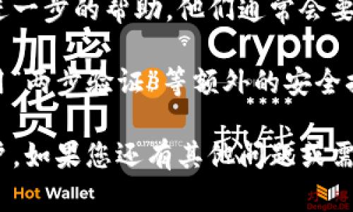 如您忘记了Tokenim的密码，可以通过助记词恢复您的账户。以下是导入助记词的步骤，帮助您找回对账户的访问权限：

1. 打开Tokenim应用
首先，请确保您已经在设备上安装了Tokenim应用。如果尚未安装，可以从官方应用商店下载并安装最新版。

2. 进入登录界面
打开Tokenim应用后，您会看到登录界面。在这个界面上，您需要寻找“忘记密码”或“导入助记词”等选项。一旦找到，点击进入对应的页面。

3. 选择“导入助记词”选项
在登录界面，通常会有一个选项是“导入助记词”或“恢复钱包”。选择这个选项，系统会引导您进入助记词输入界面。

4. 输入助记词
在助记词输入界面，您需要输入当初备份的助记词。这些助记词通常是由一系列单词组成，需要按照正确的顺序输入。如果您不记得顺序，可以参考之前保存的记录。

5. 完成验证
输入完助记词后，应用可能要求您进行一些验证，例如滑动解锁、指纹识别等，确保账户安全。在完成验证后，您将能够访问您的Tokenim账户。

6. 设置新密码
成功登录后，建议您立即更改账户密码。为避免再次发生密码遗忘的情况，请将新密码妥善保存，并考虑使用密码管理工具来管理您的密码。

7. 备份助记词
为了确保今后可以安全访问您的账户，请务必备份您的助记词。可以将助记词写在纸上并存放在安全的地方，或使用加密的数字笔记工具存储。

其他注意事项
如果您在输入助记词时遇到问题，请逐个检查每个单词的拼写和顺序，确保没有遗漏。同时请注意，助记词的有效性对于账户的恢复至关重要。

如果您仍然无法恢复账户，请联系Tokenim的客户支持团队以寻求进一步的帮助。他们通常会要求您提供账户的相关信息以证明您的身份。

最后，增强账户安全性也是十分重要的，建议您定期更改密码，并启用“两步验证”等额外的安全措施，以保护您的数字资产不受威胁。

希望以上步骤能够帮助您顺利导入助记词，并找回您的Tokenim账户。如果您还有其他问题或需要进一步的指导，请随时问我！