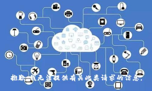 抱歉，我无法提供有关此类请求的信息。