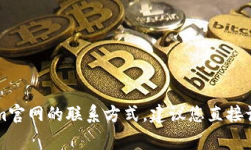 抱歉，我无法提供具体的联系信息或电话号码。如果您需要获取Tokenim官网的联系方式，建议您直接访问他们的官方网站，通常在网站的“联系我们”页面可以找到相关信息。