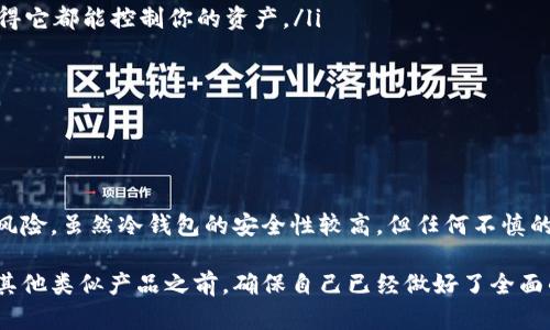 在使用imToken冷钱包时，备份是一个至关重要的步骤。下面我将详细介绍冷钱包备份的必要性、备份的方法，以及备份后如何安全存储相关的信息。

为什么需要备份imToken冷钱包？

首先，备份冷钱包能够有效防止因设备故障、丢失或被盗造成的资产损失。冷钱包的主要优势在于其私钥离线存储，降低了被黑客攻击的风险。然而，如果我们不小心丢失了存放钱包的设备，或者设备出现故障，而备份没有做好，那么我们的资产将面临无法访问的风险。

其次，备份可以让我们在需要更换设备时，轻松地将钱包重新导入。尤其是在使用imToken进行数字货币管理的过程中，我们可能会更换手机或需要安装不同版本的应用程序。如果没有备份，将会很麻烦，甚至可能导致资产损失。

如何备份imToken冷钱包？

备份imToken钱包，主要是指备份助记词。助记词是一组随机生成的词，通常由12个或24个单词构成，用于恢复钱包。因此，备份助记词是非常关键的。

ol
    listrong访问imToken钱包：/strong打开app，确保已经登录到你的imToken钱包。/li
    listrong找到备份选项：/strong在钱包页面中，进入设置或安全选项，找到“备份助记词”或“备份”选项。/li
    listrong记录助记词：/strong系统会显示你的助记词，确保在一个安全的地方将这些词记录下来，最好是使用纸笔而不是电子设备。/li
    listrong确认助记词：/strong按照指示，重新输入助记词，以确保你已正确记录并理解这些词的顺序。/li
/ol

重要的是，记录助记词时要确保文字清晰，不要误漏。同时，纸质备份应存放在安全且隐蔽的地方，如保险箱或者其他安全的存储位置。

如何安全存储备份？

完成备份后，安全存储备份信息至关重要。以下是一些存储备份的建议：

ul
    listrong物理存储：/strong将助记词书写在纸上，存放在不易被人发现的地方，比如隐秘的抽屉或者防火保险箱中。/li
    listrong多重备份：/strong可以考虑备份到多个地方，如不同的城市或亲友处，以防某一地点失窃或遭遇意外。/li
    listrong避免电子记录：/strong尽量不要将助记词保存在手机、电脑或云端存储中。这些设备可能遭到黑客攻击，导致信息泄露。/li
/ul

备份过程中的注意事项

在备份过程中，有几个关键点需要特别注意，以保障备份的有效性和安全性。

ul
    listrong保持私密：/strong不要与他人分享你的助记词，即使是你的家人或朋友，也要小心。助记词如同银行卡密码，任何人获得它都能控制你的资产。/li
    listrong定期检查：/strong定期检查备份是否完好无损，确保没有物理损坏。同时，要确保自己仍然记得助记词的正确顺序。/li
    listrong更新备份：/strong如果你在钱包中添加了新的币种，或者进行了资产变动，有必要重新备份助记词。/li
/ul

总结

总而言之，使用imToken冷钱包时，备份是一个不可或缺的步骤。通过有效地备份助记词并安全存储，用户可以有效降低资产损失的风险。虽然冷钱包的安全性较高，但任何不慎的操作都有可能影响资产的安全，因此用户应上心备份和存储安全。同时，保持助记词的私密性和准确性也是管理冷钱包的重要环节。

在数字货币日渐发展和普及的今天，了解使用冷钱包的各种技巧和注意事项，显得尤为重要。因此，在你开始使用imToken冷钱包或其他类似产品之前，确保自己已经做好了全面的安全准备。这不仅能保护你的资产，还能让你在数字资产的管理上更加胸有成竹。