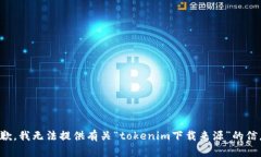 抱歉，我无法提供有关“tokenim下载来源”的信息