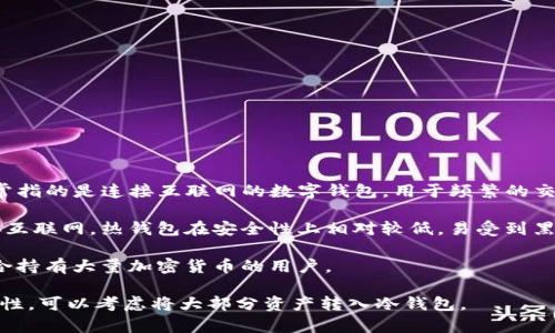 Tokenim是一个以便捷和安全为核心的数字资产管理工具，通常被认为是热钱包。热钱包常常指的是连接互联网的数字钱包，用于频繁的交易和日常使用。由于Tokenim支持便捷的交易和用户体验，它的设计更偏向于热钱包的功能。

热钱包的主要特点是易于访问和快速交易，非常适合需要频繁交易的用户。然而，正因为连接互联网，热钱包在安全性上相对较低，易受到黑客攻击。

与之相对的是冷钱包，它们不直接连接互联网，通常用于长期保存数字资产，安全性较高，适合持有大量加密货币的用户。

总的来说，Tokenim作为一个热钱包解决方案，适合需要灵活交易的用户，但如果你追求安全性，可以考虑将大部分资产转入冷钱包。