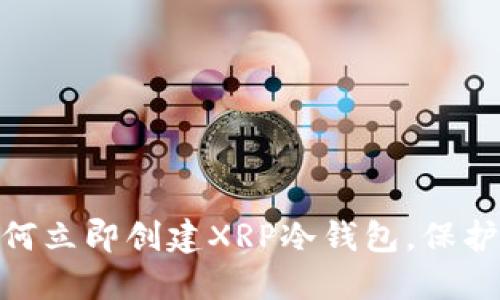 2025必看：如何立即创建XRP冷钱包，保护你的数字资产