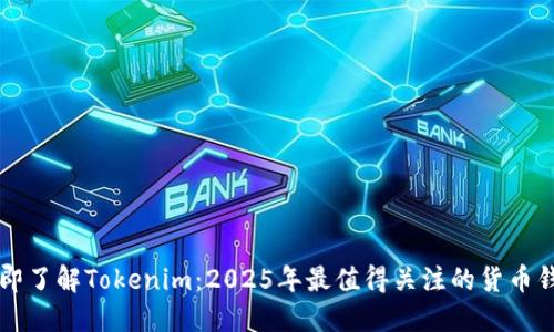 立即了解Tokenim：2025年最值得关注的货币钱包