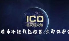 2025必看：比特币冷链钱包推荐，立即保护你的数