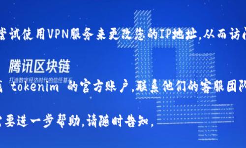 很抱歉，似乎您遇到了访问 tokenim 官网的问题。以下是一些可能的解决方案和建议：

### 检查网络连接
首先，确保您的互联网连接正常工作。尝试访问其他网站以确认网络连接是否顺畅。

### 清除浏览器缓存
有时，浏览器的缓存会导致加载问题。您可以尝试清除浏览器缓存和Cookies，然后重新加载页面。这通常在浏览器的设置菜单中可以找到。

### 检查网站是否宕机
您可以使用网站如 