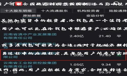 多层钱包是冷钱包吗为什么

冷钱包, 多层钱包, 数字货币, 加密资产/guanjianci

在数字货币和加密资产逐渐走入人们视野的今天，安全问题日益成为焦点。许多人开始关注不同类型的数字货币钱包，其中“冷钱包”和“多层钱包”这两个词常被提及。那么，多层钱包是否就是冷钱包呢？今天，我们将对此进行深度解析。

多层钱包的定义与特点

首先，我们需要理解“多层钱包”的概念。多层钱包，顾名思义，是一种采用多重安全措施来保护用户资产的钱包。它的设计旨在提升安全性，避免因单一技术或措施导致安全隐患。例如，多层钱包可能结合了多重身份验证、交易确认、以及使用硬件钱包等多种技术手段，以确保用户的私钥和资产安全。 

这种钱包的一个显著特点是用户在进行交易时需要经过多个步骤的确认，这样就大大降低了单一环节被攻击的风险。此外，多层钱包还可能支持多个加密货币种类，使其更适合处理不同需求的用户。 

冷钱包的定义及安全性

冷钱包是指离线存储的数字货币钱包，通常包括硬件钱包和纸钱包等。这种钱包不连接互联网，这样的设计有效避免了黑客攻击和网络钓鱼等在线风险。冷钱包是一种安全性极高的存储方式，适合长期持有加密资产的投资者。 

选择冷钱包的重要原因在于其对私钥的保护，冷钱包的私钥不会暴露在任何联网设备上。这使得冷钱包被视为储存大量数字资产的理想选择。即使在网络环境中，用户也无需担心因连接互联网而带来的安全隐患。因此，许多数字货币的长期投资者和机构都会选择冷钱包来存储他们的数字资产。

多层钱包与冷钱包的关系

接下来，我们需要回到最初的问题：多层钱包是否就是冷钱包？答案是复杂的。虽然多层钱包可以包含冷钱包的某些特点，但它并不一定是冷钱包。具体来说，多层钱包增加了多个安全层，但这并不意味着它一定离线。许多多层钱包可能仍然是热钱包，即通过互联网进行交易和存储。 

然而，值得注意的是，某些多层钱包确实可以与冷钱包结合使用。例如，用户可以选择将部分资产存储在冷钱包中，以确保其长期安全性，而将剩余的资产存储在多层热钱包中，以便于频繁交易。这样一来，用户既能享受到资金的流动性，又能保障大部分资产的安全。

使用多层钱包的优劣势

使用多层钱包有其优点，也存在一些不足之处。首先，我们来分析它的优点。多层钱包的设计理念是增强安全性，用户可以通过多个验证步骤来确认交易。这使得即使黑客获取了用户的某些信息，仍然需要通过其他认证才可进行交易，从而提高了攻击的难度。此外，多层钱包对于频繁交易的用户来说，也提供了更便利的操作体验。 

然而，使用多层钱包的缺点主要体现在用户体验和复杂性上。由于多层钱包需要用户经过多个确认步骤，可能会导致交易过程相对繁琐。一些不熟悉操作的用户可能会因此感到困惑或困扰，进而影响使用体验。此外，在设置和管理多层钱包时，用户需要花费更多时间学习相关知识，这对于一些新手来说可能有一定的门槛。

冷钱包的使用场景

冷钱包适用于那些希望对数字资产进行长期保值的投资者。由于其高安全性，冷钱包是每一位加密资产持有者重要的工具。对于那些计划长期持有比特币或其他加密货币的投资者，冷钱包是一个值得考虑的选择。 

冷钱包的使用也包含许多具体场景，例如在各种交易所出现安全事故后，许多投资者会选择将资产转移至冷钱包中，以免遭受损失。此外，在进行重要交易前，用户也可以先在冷钱包中预存资产，以确保其交易安全。

选择合适钱包的建议

对于每位数字资产投资者而言，选择合适的钱包类型是非常重要的。首先，投资者需明确自己的需求，例如是频繁交易还是长期持有。如果是频繁交易，热钱包或多层钱包可能更为合适；而对于规划长期持有的用户，则建议使用冷钱包进行资产储存。

此外，用户还应当关注钱包的安全性与易用性。选择一个既安全又易上手的钱包，可以帮助提升资金管理效率，保护资产安全。在确保安全的同时，尽量降低交易过程中的麻烦程度，是每位用户所希望实现的目标。

总结

综上所述，多层钱包并不等于冷钱包，尽管它提供了多个安全层面以确保资产的安全。多层钱包适合那些需要高安全性的用户，但实际上仍可能需要连接互联网。因此，用户应根据自身需求，合理选择适合自己使用场景的钱包类型。无论是选择冷钱包还是多层钱包，了解每种钱包的特点，并能灵活运用，才能在数字货币的世界中更好地管理和保护自己的资产。