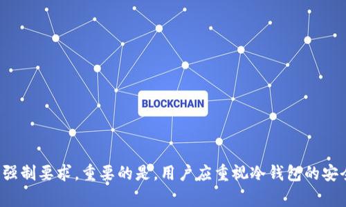 在加密货币领域，冷钱包的地址并不是总是会更换的。冷钱包通常是指一种离线存储数字资产的方式，主要用于保护加密货币不受到黑客攻击或恶意软件的侵害。接下来，我将详细解释冷钱包地址的相关概念及其行为。

冷钱包的定义与类型

冷钱包是指不直接连接到互联网的加密货币存储解决方案。它可以是硬件设备、纸质钱包甚至某种形式的磁盘存储。冷钱包的主要功能是安全地存储和保护用户的私钥，从而防止黑客获取并盗取数字资产。

冷钱包地址的特征

冷钱包通常会生成一个或多个公钥（地址），用于接收加密货币。每一个公钥都是唯一的，可以共享给其他人以接收资金。不过，冷钱包地址的处理很大程度上取决于用户的需求以及使用方式。

冷钱包地址是否会更换

冷钱包的地址是否会更换，通常取决于冷钱包的实现方式和用户的使用习惯。在某些情况下，用户可以选择创建多个地址来提高隐私性，而在其他情况下，冷钱包可能会提供一个固定地址供用户长期使用。

更换地址的理由

用户可能会选择更换冷钱包地址的原因有几个。首先，更换地址可以提升发送和接收交易的隐私性。每次使用不同的地址时，攻击者很难追踪到用户的全部资产。其次，有些用户可能出于组织和管理目的，希望将各类资产存放在不同的地址中，以便于审计和监控。

如何更换冷钱包地址

如果用户希望更换冷钱包地址，可以按照以下步骤进行：

ol
  li在冷钱包中生成新的公钥。大多数冷钱包允许用户生成多个公钥。/li
  li将新的公钥分发给需要发送资金的人，或者在新的地址上接收资金。/li
  li确保旧地址上的资金仍然安全，不被用作接收新的资金。/li
/ol

冷钱包的安全性

冷钱包因其离线特性被认为是安全的，但这并不意味着它们免于风险。例如，如果用户将冷钱包私钥保存在不安全的地方，可能会导致资产的损失。因此，用户需要确保在安全的环境中生成和存储私钥，防止物理损坏和非法访问。

冷钱包的使用建议

对于想要长时间保存加密货币的用户来说，使用冷钱包是一个相对安全的选择。他们可以采取以下建议来有效使用冷钱包：

ul
  li定期备份冷钱包的私钥和恢复种子，以防止丢失。/li
  li在可靠的设备上生成和使用冷钱包，避免下载任何不明的软件。/li
  li定期检查地址活动，以识别任何可能的异常行为。/li
/ul

总结

冷钱包的地址并不总是需要更换，用户可以根据自己的需求灵活选择。更换地址虽然可以提升隐私性，但实质上并非强制要求。重要的是，用户应重视冷钱包的安全性，以确保自身资产不被盗取。通过了解冷钱包的功能与操作，用户能够更有效地管理和保护自己的加密货币资产。