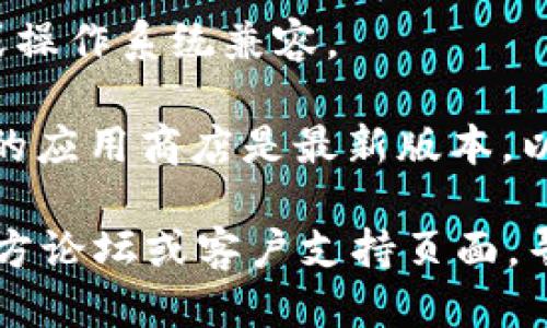 如果你无法下载Tokenim，可能是由于以下几个原因：

1. **网络问题**：确保你的网络连接正常。尝试重启路由器或切换网络。

2. **网站维护或问题**：有时，软件的官方网站可能会进行维护，导致下载不可用。你可以稍后再试，或者查看社交媒体或相关论坛获取信息。

3. **安全设置**：某些浏览器或防火墙可能会阻止下载，检查你的安全设置是否过于严格，或者尝试使用不同的浏览器。

4. **兼容性问题**：确保你正在下载的版本与你的设备或操作系统兼容。

5. **应用商店问题**：如果你通过应用商店下载，确保你的应用商店是最新版本，以及你有足够的存储空间。

如果上述方法仍然无法解决问题，建议访问Tokenim的官方论坛或客户支持页面，寻求进一步的帮助。