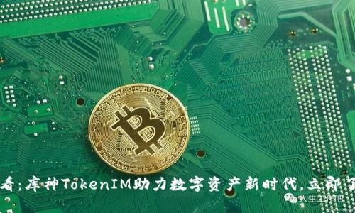 2025必看：库神TokenIM助力数字资产新时代，立即了解更多！