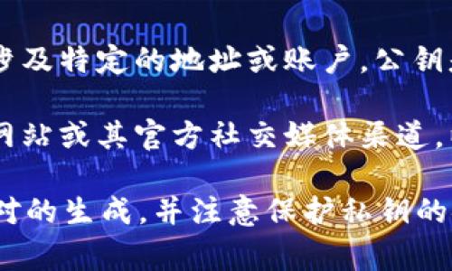 Tokenim（或任何其他加密货币项目）的公钥通常是与其区块链网络相关的信息，涉及特定的地址或账户。公钥是用来接收交易的地址，通常是通过加密算法产生的字符串。

如果您想要找到特定项目（如Tokenim）的公钥或地址，建议您访问该项目的官方网站或其官方社交媒体渠道，以确保获取准确和最新的信息。同时，保持警惕，避免访问不明链接，防止诈骗风险。

如果您是想了解如何自己生成公钥，通常需要使用加密算法（如ECDSA）进行密钥对的生成，并注意保护私钥的安全，因为私钥可以控制与公钥关联的资产。