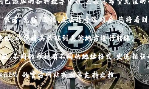 要查找 TokenIM 钱包的充币地址，可以按照以下步骤操作：

1. **打开 TokenIM 应用**：在您的手机中找到并打开 TokenIM 钱包应用。

2. **选择需要充值的币种**：在应用的主界面中，您将看到已添加的各种数字货币。点击您希望充值的币种。

3. **获取充币地址**：进入该币种的界面后，会看到“收款”或者“充值”选项。点击这个选项后，您将看到一个充币地址，它通常是由一串字母和数字组成的字符串。

4. **复制地址**：在充币地址显示后，您可以选择复制该地址，以便将其粘贴到其他地方进行转账。

5. **注意事项**：确保您复制的地址与您要发送的币种匹配。不同的币种有不同的地址格式，发送错误的币种可能会导致资产丢失。

如果您还有其他问题或需要进一步的帮助，可以查看 TokenIM 的官方网站或相关支持文档。