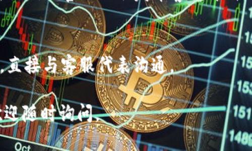 要找到 Tokenim 的客服，您可以采取以下几种方式：

### 1. 官方网站
访问 Tokenim 的官方网站，通常网站上会有“联系我们”或“帮助中心”的链接。这些页面通常提供了客服的联系方式，包括电子邮件、电话或在线聊天功能。

### 2. 社交媒体
Tokenim 在社交媒体平台（如 Twitter、Facebook、LinkedIn 等）上可能有官方账号。您可以通过这些平台直接与客服取得联系，或者查看他们的最新公告和支持信息。

### 3. 客户支持中心
查询 Tokenim 是否提供了专门的客户支持中心或FAQ页面。在这些页面上，您可以找到常见问题的解答，或者找到联系支持的具体步骤。

### 4. 社区论坛
许多加密货币项目都有用户社区，您可以在这些社区中发帖询问或寻找帮助。例如，Reddit 或 Telegram 等平台上可能会有相关的讨论组。

### 5. 邮件联系
如果找不到直接的联系客服途径，可以尝试通过邮件与他们联系，通常在他们的官网上会发布客服邮箱地址。请务必在邮件中清晰地描述您的问题，以便他们能够更快地帮助您。

### 6. 实时聊天
一些平台提供在线实时聊天支持，您可以在他们的官网上寻找聊天窗口，直接与客服代表沟通。

希望这些信息能帮助您找到 Tokenim 的客服！如果您还有其他问题，欢迎随时询问。