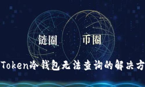 2025必看：imToken冷钱包无法查询的解决方法与注意事项