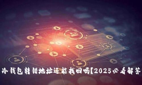 冷钱包转错地址还能找回吗？2025必看解答