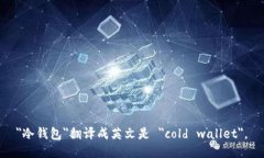 ＂冷钱包＂翻译成英文是 ＂cold wallet＂。