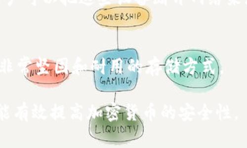 冷钱包（Cold Wallet）是指一种离线存储加密货币的钱包，主要用于安全存储。相对于热钱包（Hot Wallet），冷钱包因其不直接连接互联网而被认为更加安全。冷钱包的类型主要包括以下几种：

1. **硬件钱包（Hardware Wallet）**
   - 一种实际的硬件设备，通常形式类似USB驱动器，通过USB接口与电脑连接。它提供强大的安全性，常见品牌有Ledger、Trezor等。

2. **纸钱包（Paper Wallet）**
   - 纸钱包是一种物理纸张，印有私钥和公钥的二维码。只要安全保存这张纸，便可以离线存储加密货币，然而，一旦纸张损坏或丢失，就无法恢复。

3. **冷存储（Cold Storage）**
   - 一般指将私钥存储在不存在互联网连接的设备上，如旧电脑或USB设备。用户可以把这些设备断开网络来增加安全性。

4. **金属钱包（Metal Wallet）**
   - 将私钥刻在耐腐蚀金属上，能够承受火灾、水灾等不利条件，通常被认为是非常坚固和耐用的存储方式。

这些冷钱包各有优缺点，适用的场景和安全级别也有所不同。选用合适的冷钱包能有效提高加密货币的安全性。