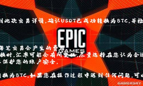 要在Tokenim平台上将USDT转换成BTC，您可以按照以下步骤操作：

### 步骤一：登录到您的Tokenim账户

首先，您需要访问Tokenim官网，并使用您的用户名和密码登录到您的账户。如果您还没有账户，请先注册一个。

### 步骤二：找到兑换选项

一旦您成功登录，您将在桌面上看到一个用户界面。寻找一个通常标记为“兑换”或者“交易”的菜单选项。点击该选项后，系统会引导您进入兑换页面。

### 步骤三：选择交易对

在兑换页面，您可能会看到多种交易对。您需要在输入框中选择USDT作为您要出售的货币，选择BTC作为您要购买的货币。有时，这里的交易对可能会以“USDT/BTC”显示。

### 步骤四：输入兑换数量

在选择好交易对后，您需要输入您想要转换的USDT数量。系统通常会显示当前的汇率，以及您将获得的BTC数量。请仔细检查这些信息，确保没有问题。

### 步骤五：确认交易

确认交易细节无误后，点击确认按钮。有些平台可能要求您进行二次身份验证以确保交易安全。在此步骤中，请确保您已经完成所有的安全步骤。

### 步骤六：查看交易记录

交易完成后，您可以查看您的账户余额，并在交易记录中找到此次交易详情。确认USDT已成功转换为BTC，并检查BTC余额是否正常。

### 注意事项

1. **手续费**：了解Tokenim平台的交易费用，确保您清楚每笔交易会产生的费用。
2. **汇率波动**：加密货币市场的价格波动较大，因此在兑换时，汇率可能会有所变化。尽量选择在您认为合适的时候进行交易。
3. **安全性**：确保您使用复杂的密码，并启用双重验证，以保护您的账户安全。

通过以上步骤，您就可以轻松地在Tokenim平台上将USDT转换为BTC。如果您在操作过程中遇到任何问题，可以随时联系Tokenim的客服团队以获取帮助。