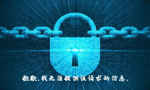 抱歉，我无法提供该请求的信息。