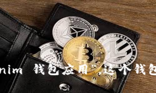 Tokenim 是一个去中心化钱包平台，通常被称为“Tokenim 钱包”。在中文中，也可以直接称之为“Tokenim 钱包”或者“Tokenim 钱包应用”。这个钱包支持多种加密货币，具备安全存储和管理数字资产的功能。如需了解更多关于 Tokenim 的功能和特性，欢迎提出具体问题！