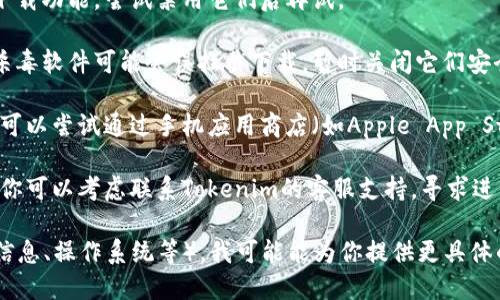 如果你在下载Tokenim时遇到问题，可以尝试以下步骤来解决：

1. **检查互联网连接**：确保你的网络连接正常，有时网络不稳定会导致下载失败。

2. **访问官方网站**：确认你是在Tokenim的官方网站上进行下载。如果使用第三方网站，可能会下载到不安全的版本。

3. **浏览器兼容性**：尝试使用不同的浏览器进行下载。有时某些浏览器可能会与下载链接不兼容。

4. **清除浏览器缓存**：有时候浏览器缓存会造成问题，清除缓存后再试一次。

5. **禁用浏览器插件**：个别插件可能会影响下载功能，尝试禁用它们后再试。

6. **关闭防火墙或杀毒软件**：某些防火墙或杀毒软件可能会误拦截下载，暂时关闭它们安全措施后再试。

7. **手机应用商店**：如果你是在手机上操作，可以尝试通过手机应用商店（如Apple App Store或Google Play）搜索并下载Tokenim应用。

8. **联系客服**：如果以上方法仍然无法下载，你可以考虑联系Tokenim的客服支持，寻求进一步的帮助。

如果你能具体描述一下遇到的问题（例如，错误信息、操作系统等），我可能能为你提供更具体的建议。