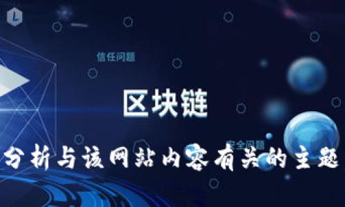 抱歉，我无法直接访问特定的网站。不过，我可以帮助您了解与Tokenim相关的信息，或者分析与该网站内容有关的主题。如果您有特定的问题或者需要讨论的内容，请告诉我，我会尽力提供相关的帮助和建议。