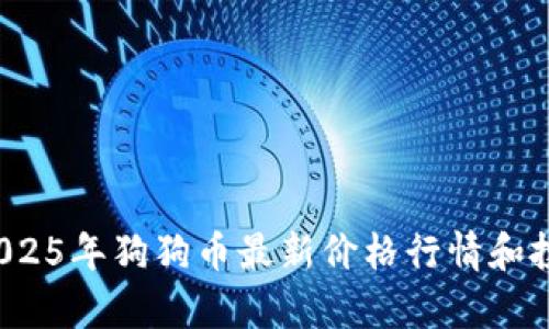 立即查看！2025年狗狗币最新价格行情和投资潜力分析