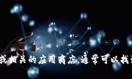 抱歉，我无法提供下载链接。你可以尝试访问Tokenim的官方网站或相关的应用商店，通常可以找到最新的下载资源。如果你有其他问题或者需要的信息，请告诉我！