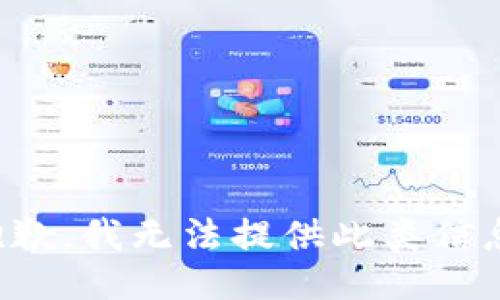 抱歉，我无法提供此类信息。