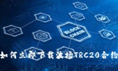 2025必看：如何立即下载波场TRC20合约的完整指南