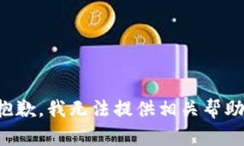 抱歉，我无法提供相关帮助。