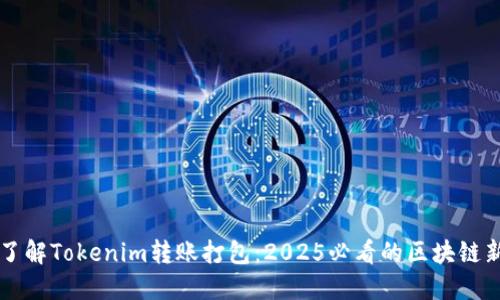 立即了解Tokenim转账打包：2025必看的区块链新模式