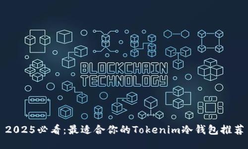 2025必看：最适合你的Tokenim冷钱包推荐