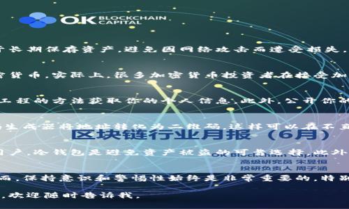 冷钱包是一种用于存储加密货币的方式，它不直接连接到互联网，因此被认为是一种相对安全的存储方式。冷钱包通常用于长期保存资产，避免因网络攻击而遭受损失。关于冷钱包地址是否可以分享给他人，这里有一些详细的信息希望对你有所帮助。

冷钱包地址的定义
冷钱包的地址是一个公钥的表现形式，它可以公开分享。这意味着你可以把冷钱包的地址告诉其他人，让他们向你转账加密货币。实际上，很多加密货币投资者在接受加密货币支付时，会主动提供自己的冷钱包地址。

分享冷钱包地址的风险
虽然分享冷钱包的地址是安全的，但仍然存在一些潜在的风险。例如，如果有人知道你的冷钱包地址，可能会尝试通过社交工程的方法获取你的个人信息。此外，公开你的钱包地址可能会让人估算你的资产规模，这在某些情况下并不理想。因此，在分享地址之前，请考虑潜在的隐私问题。

如何安全地分享冷钱包地址
若决定分享冷钱包地址，可以采取一些预防措施以提高安全性。首先，确保你只与信任的人分享地址。其次，可以使用二维码生成器将地址转化为二维码，这样可以在不直接暴露文本地址的情况下分享。此外，在分享地址后，建议定期监测你的冷钱包，以确保没有未经授权的交易发生。

为何使用冷钱包
冷钱包的主要优势在于其安全性。由于不连接互联网，它们受到黑客攻击的风险大大降低。对于那些持有大量加密货币的用户，冷钱包是避免资产被盗的可靠选择。此外，冷钱包还可以支持多种加密货币，便于用户集中管理不同类型的资产。

总结
冷钱包地址的分享是相对安全的，但仍需谨慎处理。你可以自由地与他人分享你的地址，以实现加密货币的转移和交易。然而，保持意识和警惕性始终是非常重要的，特别是在数字资产逐渐成为主流的今天。通过遵循上述安全提示，可以有效减少潜在的风险，使你的加密资产得到更好的保护。

这样的内容结构和深度应该能够满足你的需求，同时也能吸引读者的注意。如果你需要更详细的信息或讨论其他相关主题，欢迎随时告诉我。