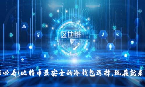 2025必看！比特币最安全的冷钱包选择，现在就来了解！