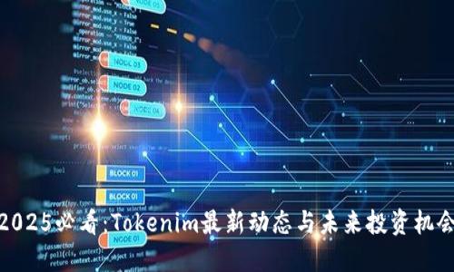 2025必看：Tokenim最新动态与未来投资机会