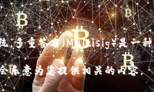 Tokenim 不是一个多重签名技术，而是一个数字资产交易平台或去中心化金融（DeFi）生态系统。多重签名（Multisig）是一种安全机制，要求多个密钥持有者签署交易才能执行某项操作，旨在增强数字资产管理的安全性。

如果您需要了解关于 Tokenim 的更多具体信息，如其功能、特点、应用场景等，请详细说明，我会乐意为您提供相关的内容。