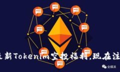 赶紧参与！2025年最新Tokenim空投福利，现在注册即