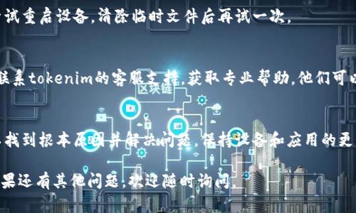 关于“tokenim下载不下来”的问题，可能有多种原因导致您无法成功下载该应用或文件。下面我将列出一些可能的原因和相应的解决方法，帮助您排除问题。

1. 网络连接问题
首先，确保您的设备已连接到互联网。如果您的网络不稳定，可能会导致下载失败。尝试重启路由器或切换到更稳定的网络连接，例如使用移动数据或其他Wi-Fi网络。

2. 应用商店的问题
如果您是通过官方应用商店（如苹果的App Store或安卓的Google Play）下载tokenim，可能会遇到商店自身的故障。建议您尝试以下步骤：
ul
    li清除应用商店的缓存。/li
    li检查商店的当前状态，看看是否有维护或故障通知。/li
    li尝试在不同时间段再次下载。/li
/ul

3. 设备存储空间不足
如果您的设备存储空间不足，下载可能会失败。因此，请检查您的设备存储使用情况，删除一些不必要的应用或文件以释放空间。

4. 设备兼容性
确认您的设备是否符合tokenim的最低系统要求。如果设备较旧，可能无法支持最新版本的软件。可以访问tokenim的官方网站查看兼容性信息。

5. 安全设置和权限
在某些情况下，设备的安全设置可能会阻止您下载应用。检查您设备的安全设定并允许下载来自未知来源的应用（如果适用），确保相关权限已打开。

6. 使用VPN的影响
如果您正在使用VPN，某些应用可能会因地区限制而无法下载。尝试暂时关闭VPN，看是否能够成功下载。

7. 临时文件和重启设备
有时候，设备上的临时文件可能会干扰下载过程。您可以尝试重启设备，清除临时文件后再试一次。

8. 联系客服支持
如果您尝试了所有上述方法仍无法下载tokenim，建议您联系tokenim的客服支持，获取专业帮助。他们可以根据您提供的信息找出问题所在，并给出解决方案。

总结
下载应用时遇到问题是很常见的情况，通过逐步排查，可以找到根本原因并解决问题。保持设备和应用的更新，及时关注网络状态，能够为您带来更好的使用体验。

希望这些信息能对您有所帮助，祝您成功下载tokenim！如果还有其他问题，欢迎随时询问。